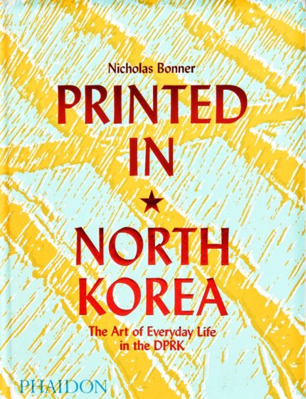 Printed in North Korea: The Art of Everyday Life in the DPRK